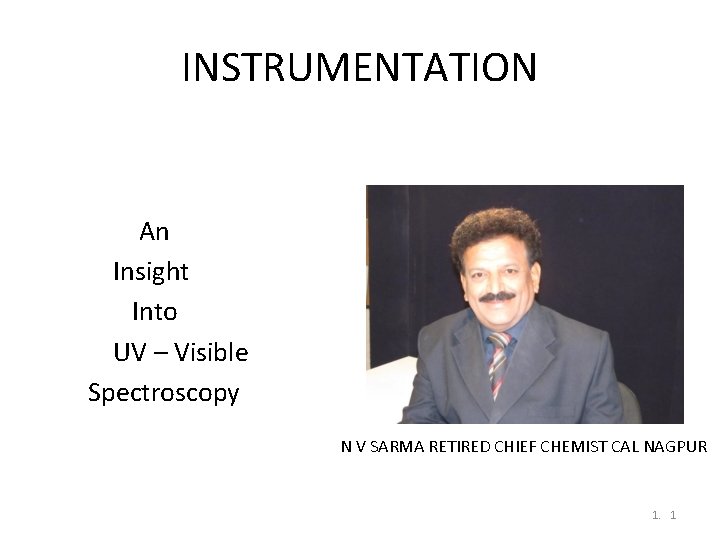 INSTRUMENTATION An Insight Into UV – Visible Spectroscopy N V SARMA RETIRED CHIEF CHEMIST