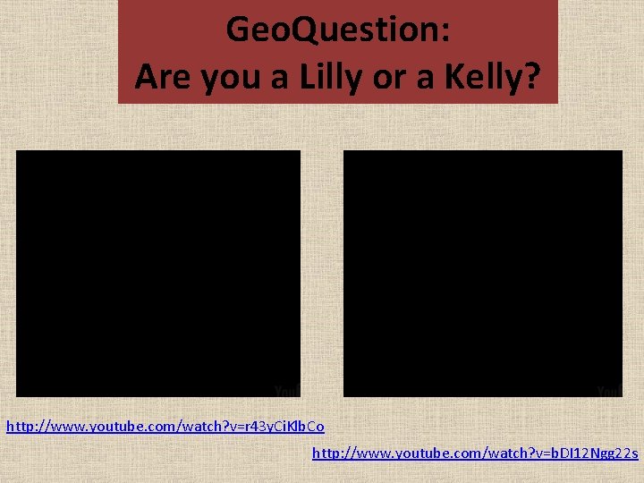 Geo. Question: Are you a Lilly or a Kelly? http: //www. youtube. com/watch? v=r
