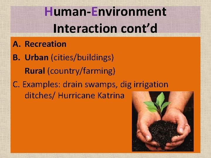 Human-Environment Interaction cont’d A. Recreation B. Urban (cities/buildings) Rural (country/farming) C. Examples: drain swamps,