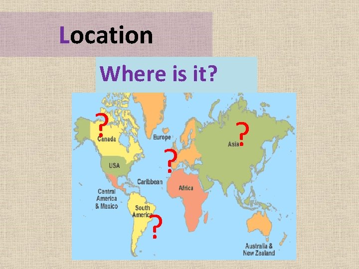 Location Where is it? ? ? 
