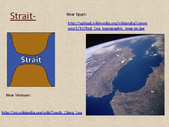 Strait- Near Egypt: http: //upload. wikimedia. org/wikipedia/comm ons/1/19/Red_Sea_topographic_map-en. jpg Near Vietnam: http: //en. wikipedia.