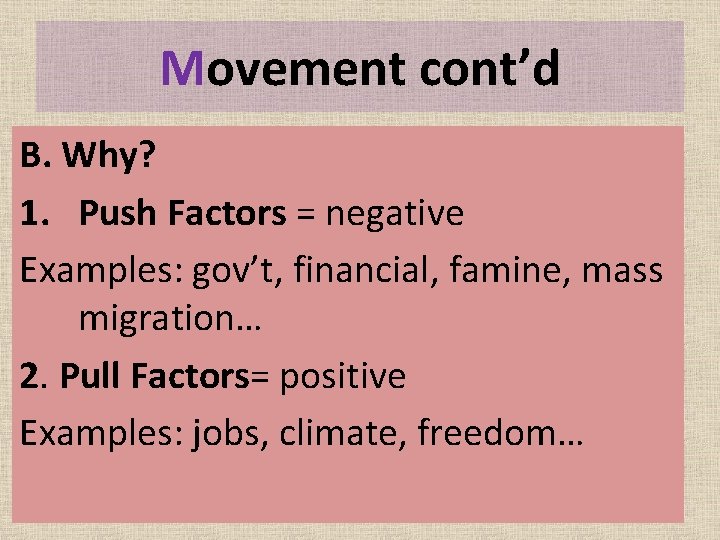 Movement cont’d B. Why? 1. Push Factors = negative Examples: gov’t, financial, famine, mass
