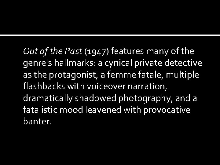 Out of the Past (1947) features many of the genre's hallmarks: a cynical private