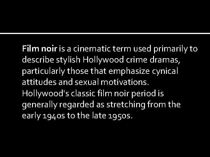 Film noir is a cinematic term used primarily to describe stylish Hollywood crime dramas,