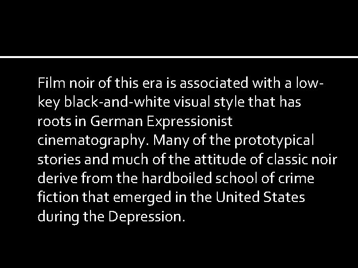 Film noir of this era is associated with a lowkey black-and-white visual style that