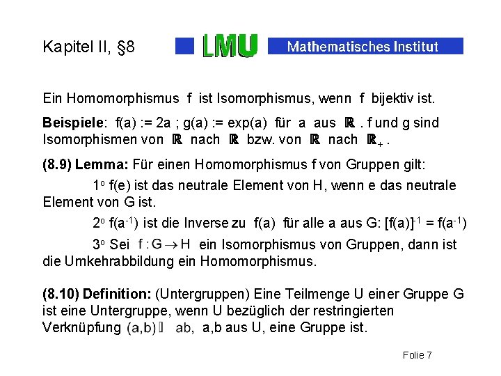 Kapitel II, § 8 Ein Homomorphismus f ist Isomorphismus, wenn f bijektiv ist. Beispiele: