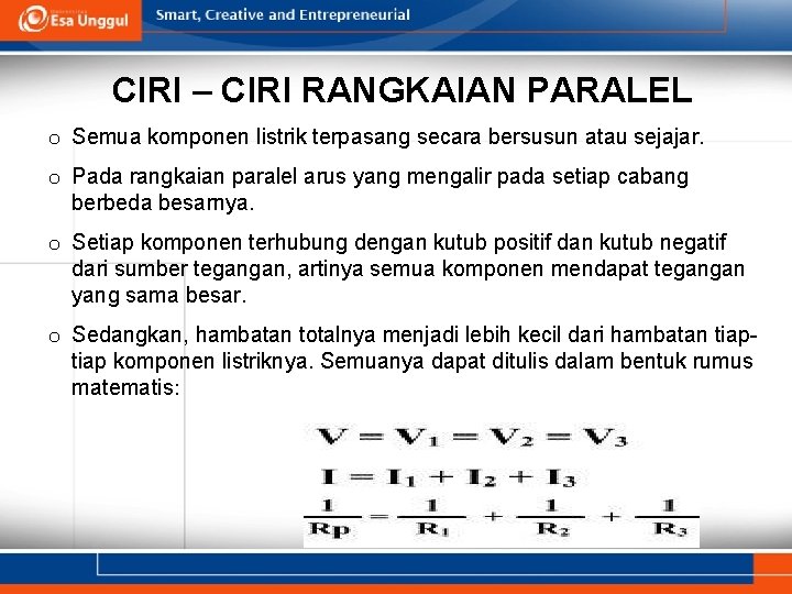 CIRI – CIRI RANGKAIAN PARALEL o Semua komponen listrik terpasang secara bersusun atau sejajar.