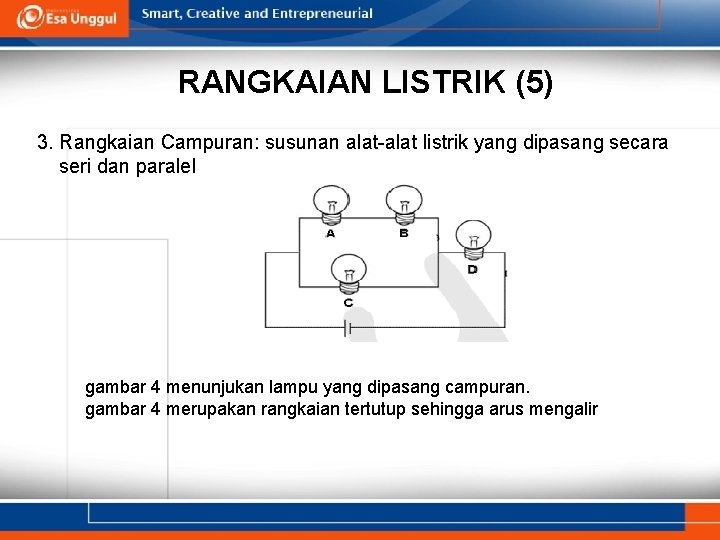 RANGKAIAN LISTRIK (5) 3. Rangkaian Campuran: susunan alat-alat listrik yang dipasang secara seri dan