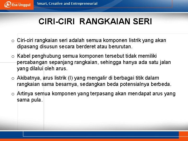 CIRI-CIRI RANGKAIAN SERI o Ciri-ciri rangkaian seri adalah semua komponen listrik yang akan dipasang