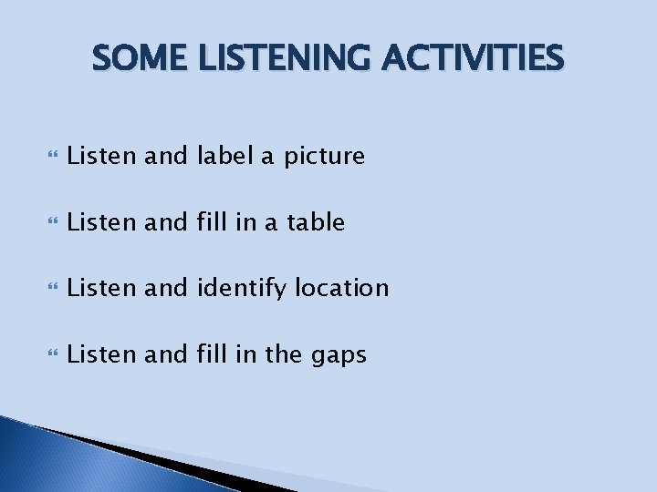 SOME LISTENING ACTIVITIES Listen and label a picture Listen and fill in a table SOME LISTENING ACTIVITIES Listen and label a picture Listen and fill in a table