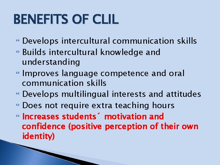 BENEFITS OF CLIL Develops intercultural communication skills Builds intercultural knowledge and understanding Improves language BENEFITS OF CLIL Develops intercultural communication skills Builds intercultural knowledge and understanding Improves language