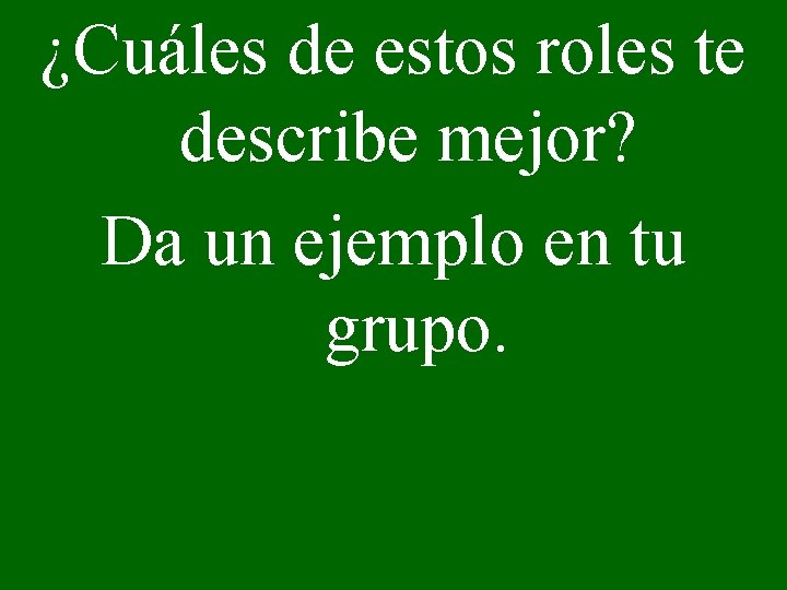 ¿Cuáles de estos roles te describe mejor? Da un ejemplo en tu grupo. 