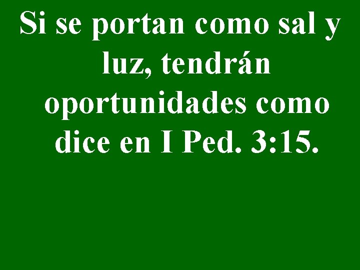 Si se portan como sal y luz, tendrán oportunidades como dice en I Ped.