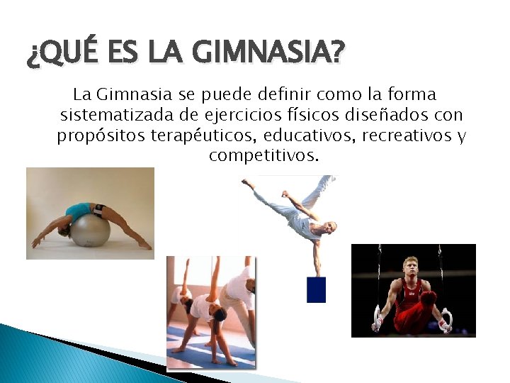 ¿QUÉ ES LA GIMNASIA? La Gimnasia se puede definir como la forma sistematizada de