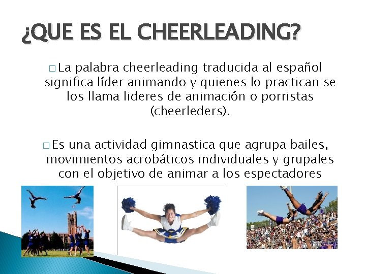 ¿QUE ES EL CHEERLEADING? � La palabra cheerleading traducida al español significa líder animando