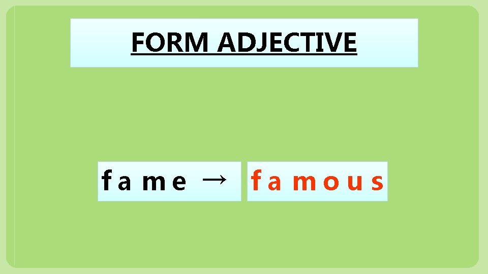 FORM ADJECTIVE fa me → fa mou s 