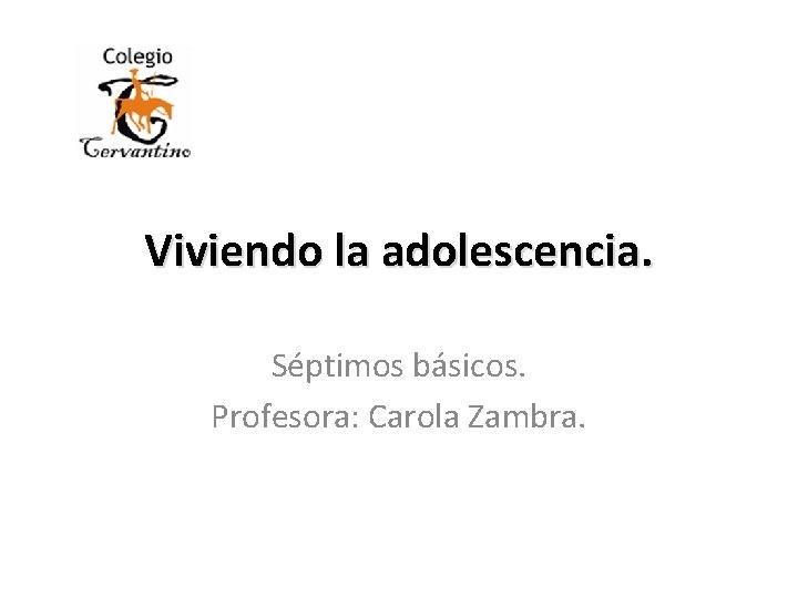 Viviendo la adolescencia. Séptimos básicos. Profesora: Carola Zambra. 