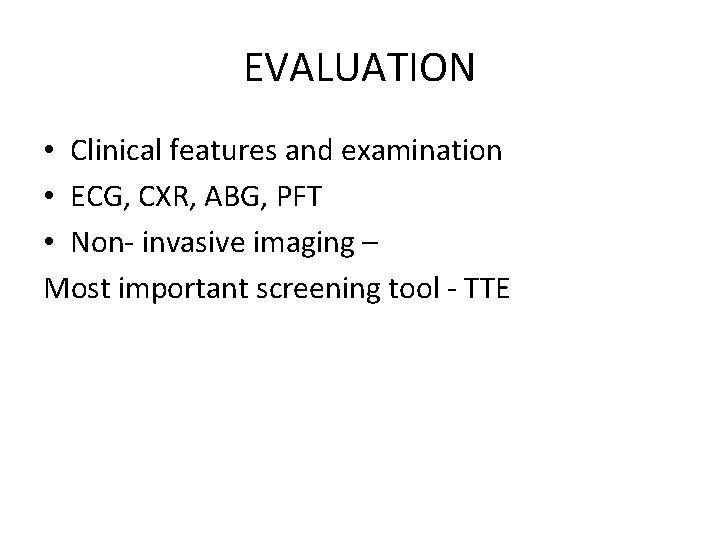 EVALUATION • Clinical features and examination • ECG, CXR, ABG, PFT • Non- invasive