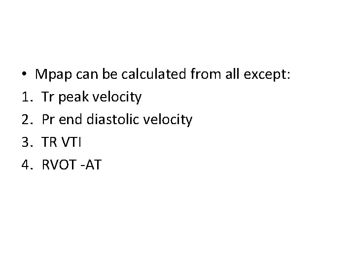  • Mpap can be calculated from all except: 1. Tr peak velocity 2.