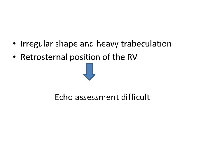  • Irregular shape and heavy trabeculation • Retrosternal position of the RV Echo
