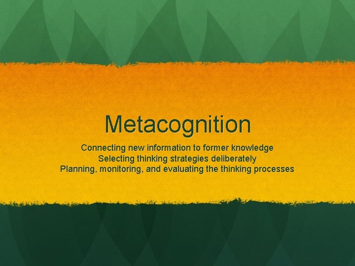 Metacognition Connecting new information to former knowledge Selecting thinking strategies deliberately Planning, monitoring, and