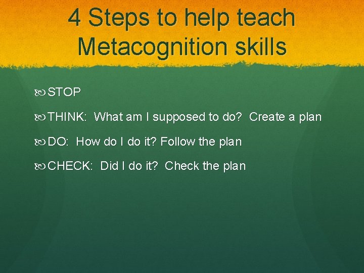 4 Steps to help teach Metacognition skills STOP THINK: What am I supposed to