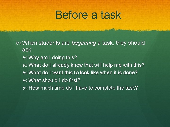 Before a task When students are beginning a task, they should ask Why am