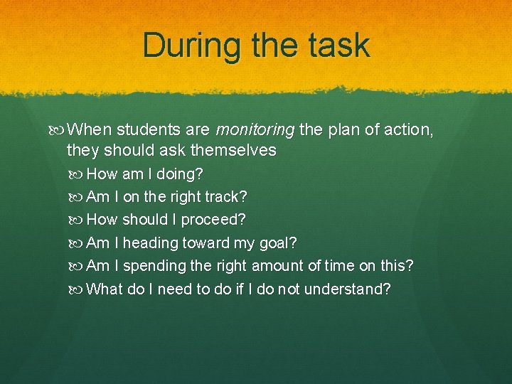 During the task When students are monitoring the plan of action, they should ask