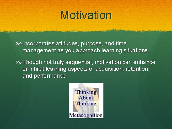 Motivation Incorporates attitudes, purpose, and time management as you approach learning situations. Though not