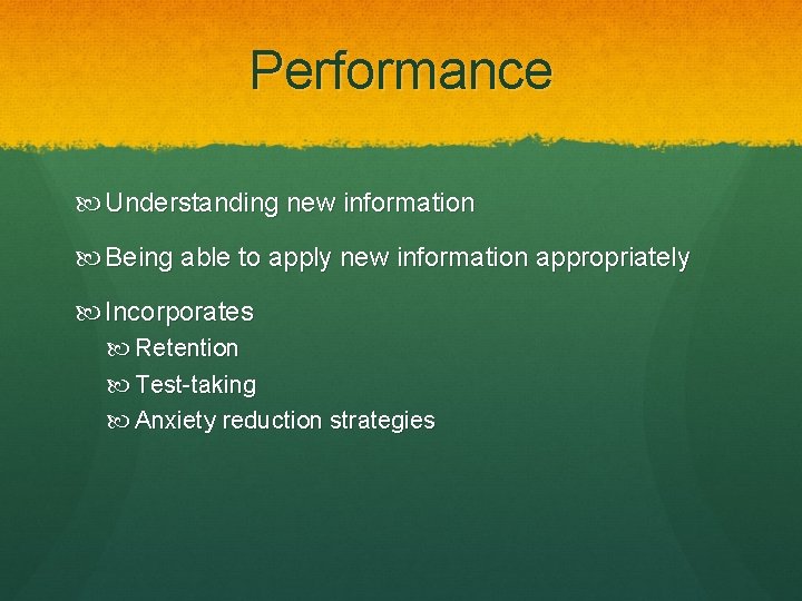 Performance Understanding new information Being able to apply new information appropriately Incorporates Retention Test-taking