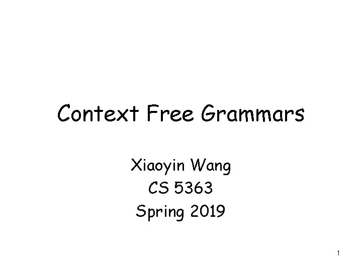 Context Free Grammars Xiaoyin Wang CS 5363 Spring 2019 1 