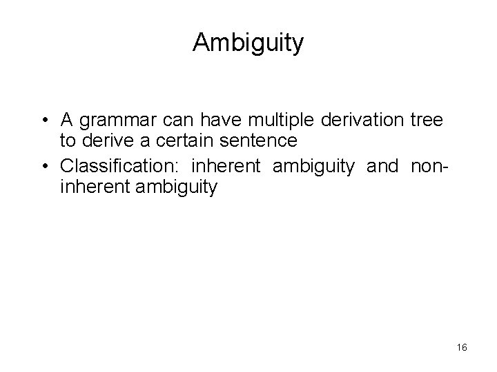 Ambiguity • A grammar can have multiple derivation tree to derive a certain sentence