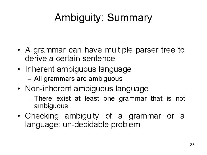 Ambiguity: Summary • A grammar can have multiple parser tree to derive a certain