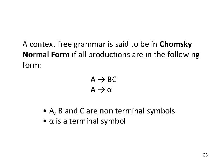 A context free grammar is said to be in Chomsky Normal Form if all