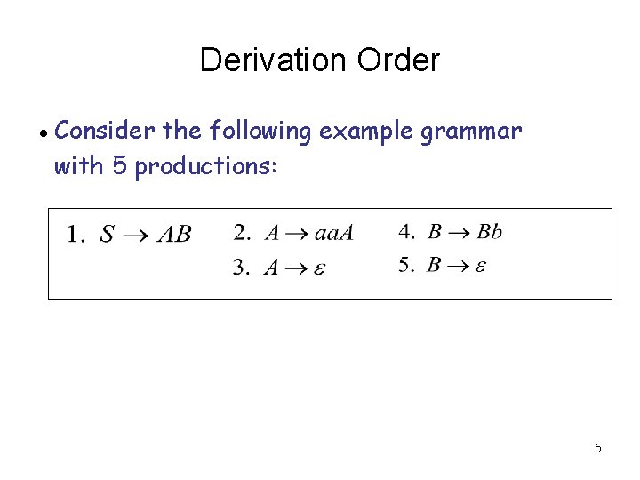 Derivation Order • Consider the following example grammar with 5 productions: 5 