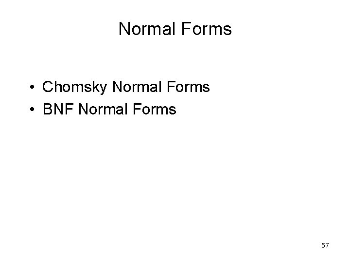 Normal Forms • Chomsky Normal Forms • BNF Normal Forms 57 