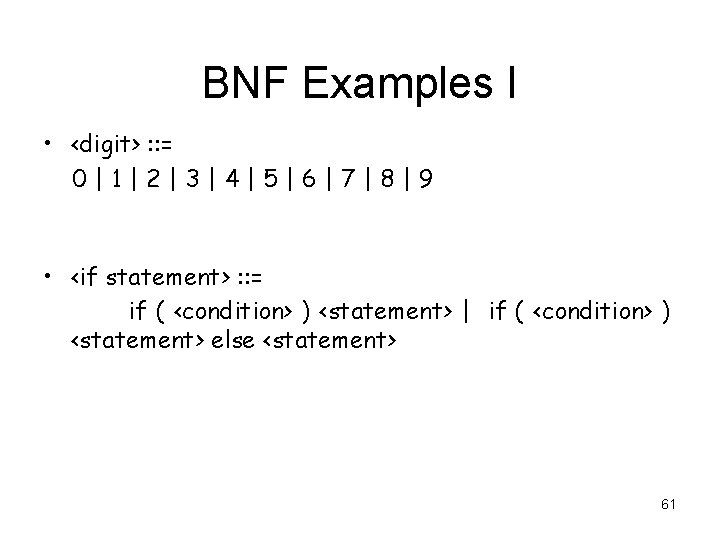 BNF Examples I • <digit> : : = 0|1|2|3|4|5|6|7|8|9 • <if statement> : :