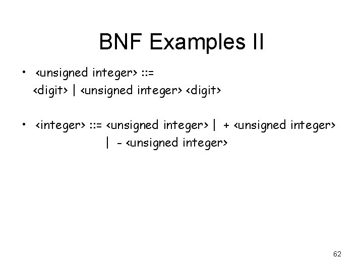 BNF Examples II • <unsigned integer> : : = <digit> | <unsigned integer> <digit>