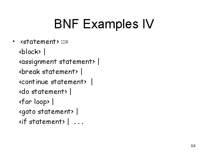 BNF Examples IV • <statement> : : = <block> | <assignment statement> | <break