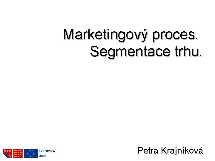 Marketingový proces. Segmentace trhu. Petra Krajníková 