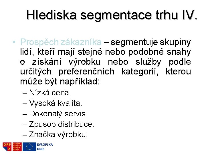 Hlediska segmentace trhu IV. • Prospěch zákazníka – segmentuje skupiny lidí, kteří mají stejné