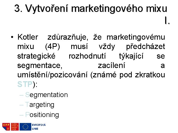 3. Vytvoření marketingového mixu I. • Kotler zdůrazňuje, že marketingovému mixu (4 P) musí