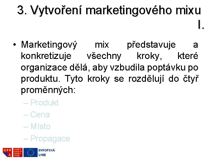 3. Vytvoření marketingového mixu I. • Marketingový mix představuje a konkretizuje všechny kroky, které