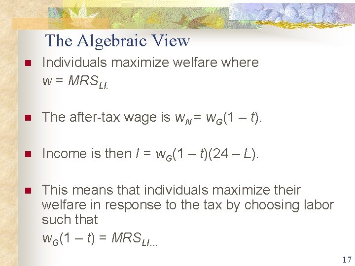 The Algebraic View n Individuals maximize welfare where w = MRSLI. n The after-tax