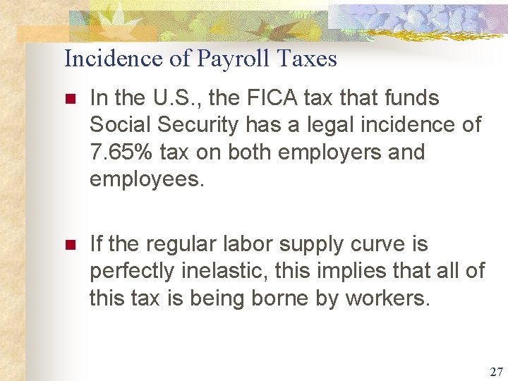 Incidence of Payroll Taxes n In the U. S. , the FICA tax that