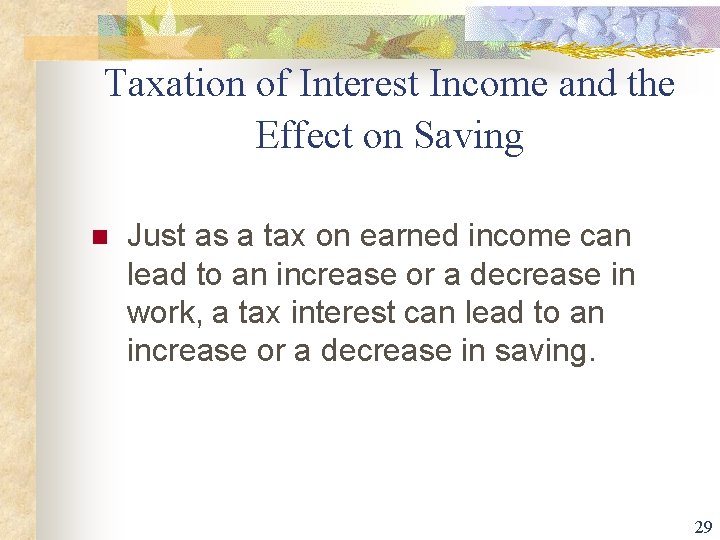 Taxation of Interest Income and the Effect on Saving n Just as a tax