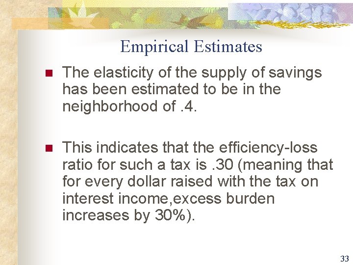 Empirical Estimates n The elasticity of the supply of savings has been estimated to