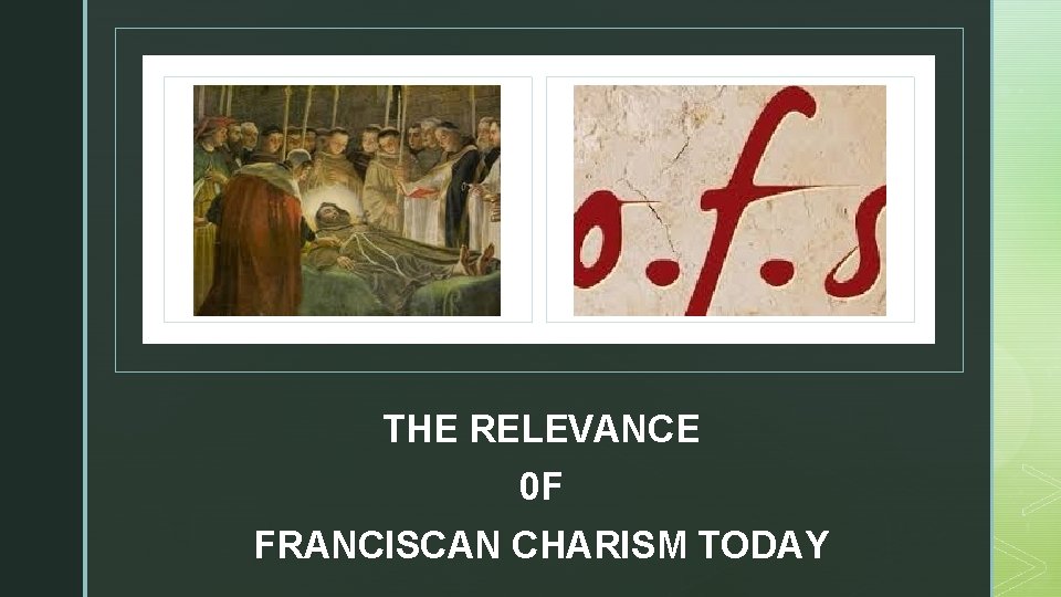 z THE RELEVANCE 0 F FRANCISCAN CHARISM TODAY z THE RELEVANCE 0 F FRANCISCAN CHARISM TODAY