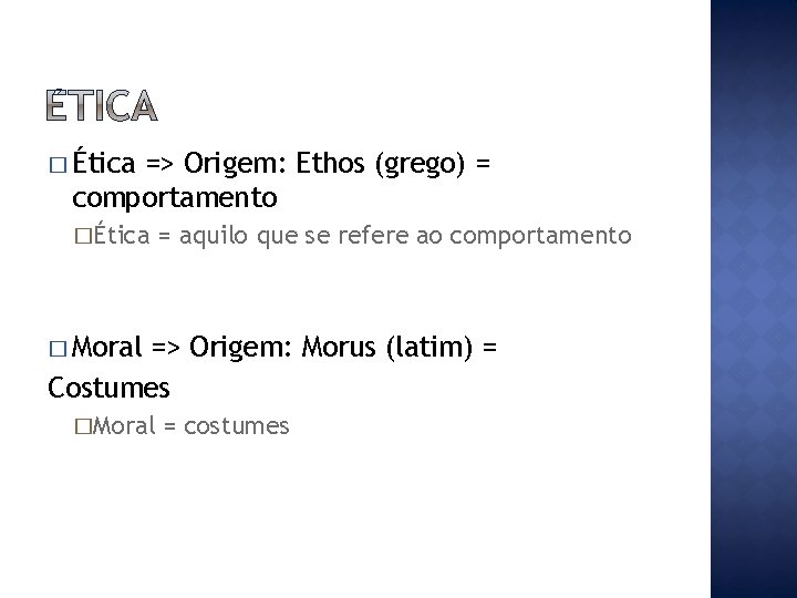 � Ética => Origem: Ethos (grego) = comportamento �Ética = aquilo que se refere