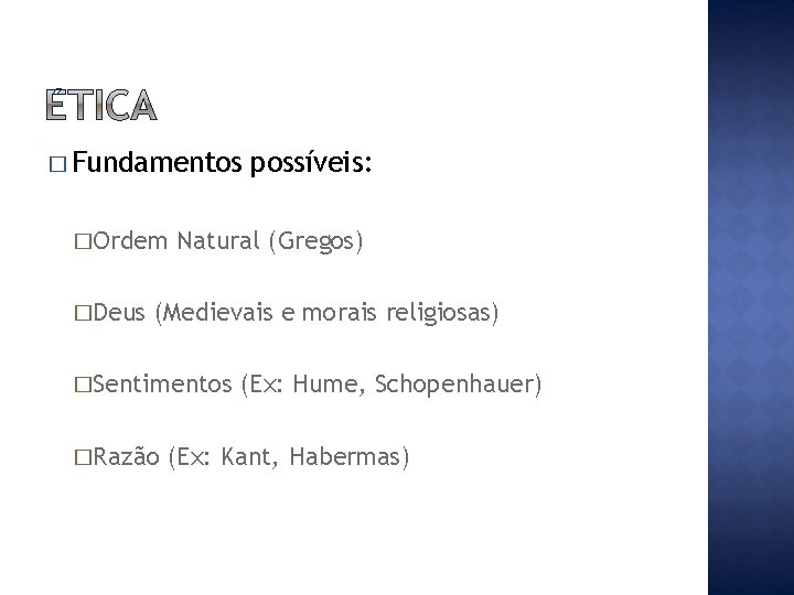 � Fundamentos �Ordem �Deus possíveis: Natural (Gregos) (Medievais e morais religiosas) �Sentimentos �Razão (Ex: